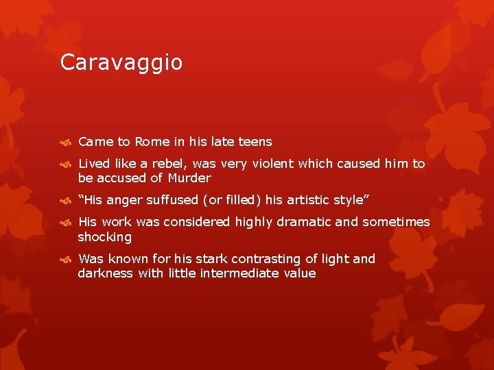 Caravaggio Came to Rome in his late teens Lived like a rebel, was very