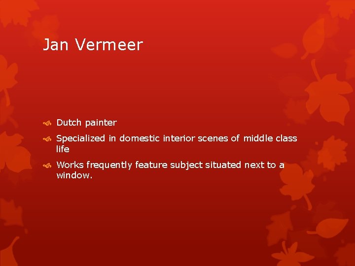 Jan Vermeer Dutch painter Specialized in domestic interior scenes of middle class life Works