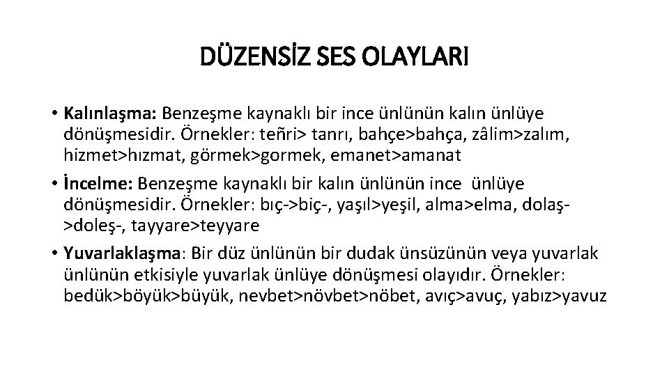 DÜZENSİZ SES OLAYLARI • Kalınlaşma: Benzeşme kaynaklı bir ince ünlünün kalın ünlüye dönüşmesidir. Örnekler: