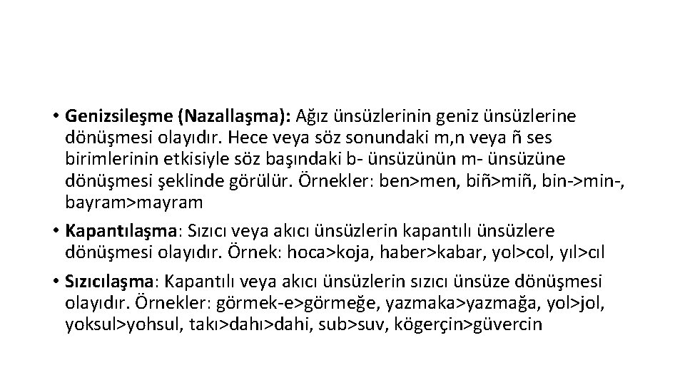  • Genizsileşme (Nazallaşma): Ağız ünsüzlerinin geniz ünsüzlerine dönüşmesi olayıdır. Hece veya söz sonundaki