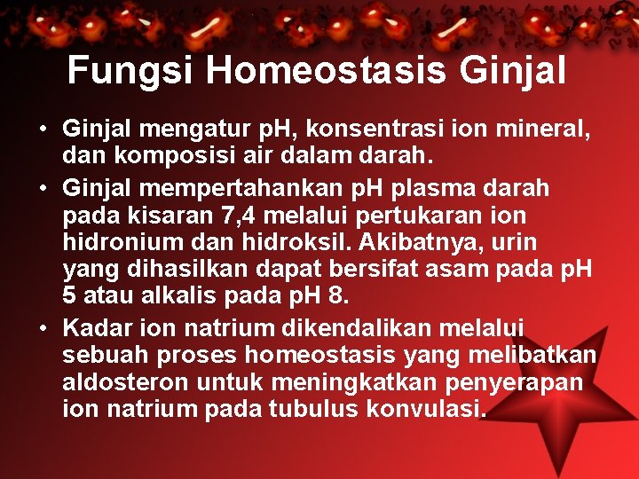 Fungsi Homeostasis Ginjal • Ginjal mengatur p. H, konsentrasi ion mineral, dan komposisi air