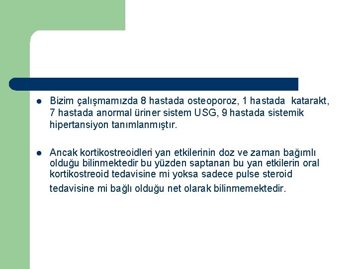 l Bizim çalışmamızda 8 hastada osteoporoz, 1 hastada katarakt, 7 hastada anormal üriner sistem