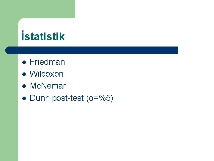 İstatistik l l Friedman Wilcoxon Mc. Nemar Dunn post-test (α=%5) 