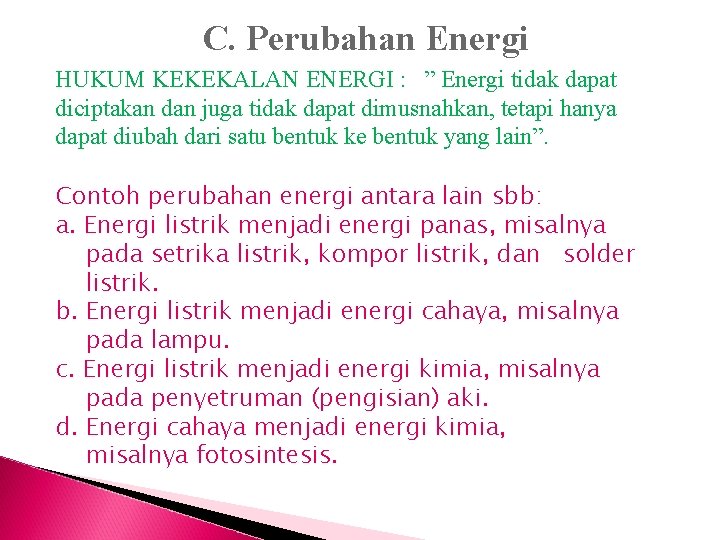 C. Perubahan Energi HUKUM KEKEKALAN ENERGI : ” Energi tidak dapat diciptakan dan juga