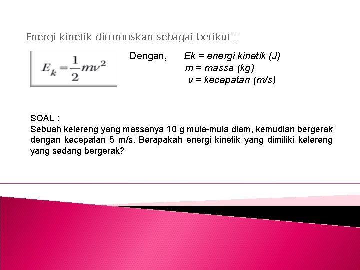 Energi kinetik dirumuskan sebagai berikut : Dengan, Ek = energi kinetik (J) m =