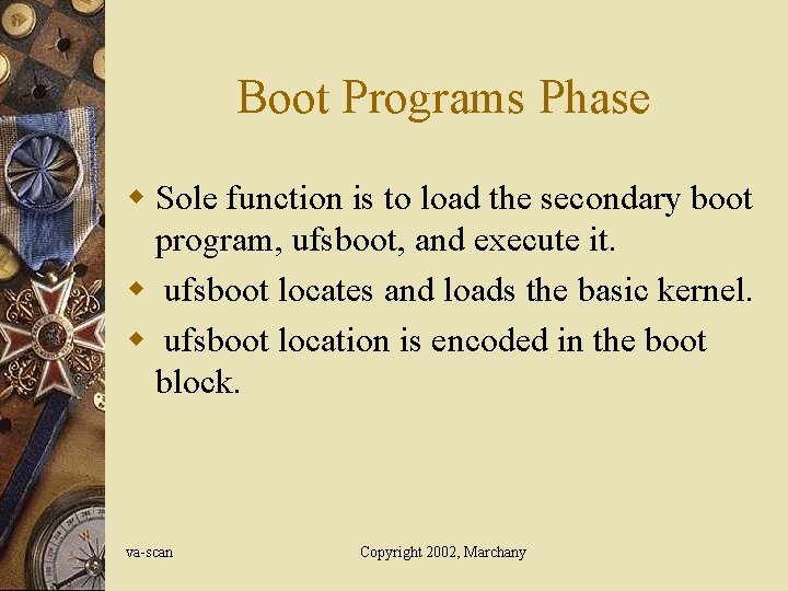 Boot Programs Phase w Sole function is to load the secondary boot program, ufsboot,