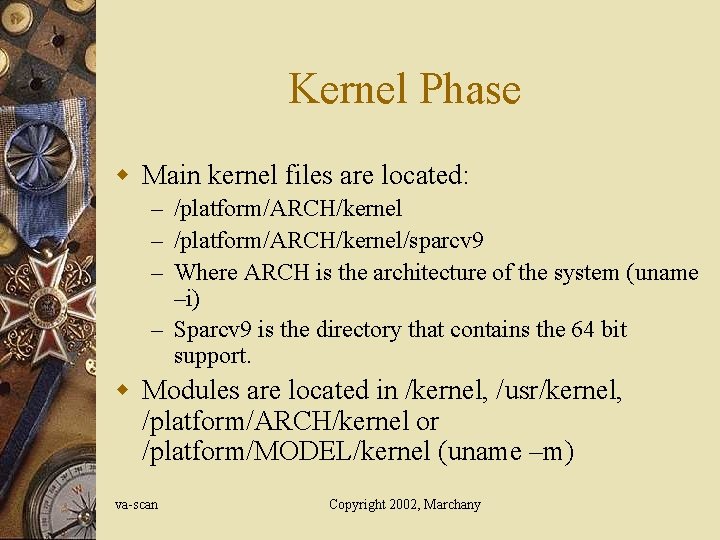 Kernel Phase w Main kernel files are located: – /platform/ARCH/kernel/sparcv 9 – Where ARCH