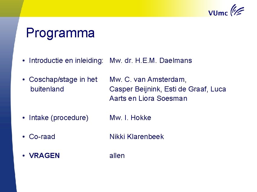 Programma • Introductie en inleiding: Mw. dr. H. E. M. Daelmans • Coschap/stage in