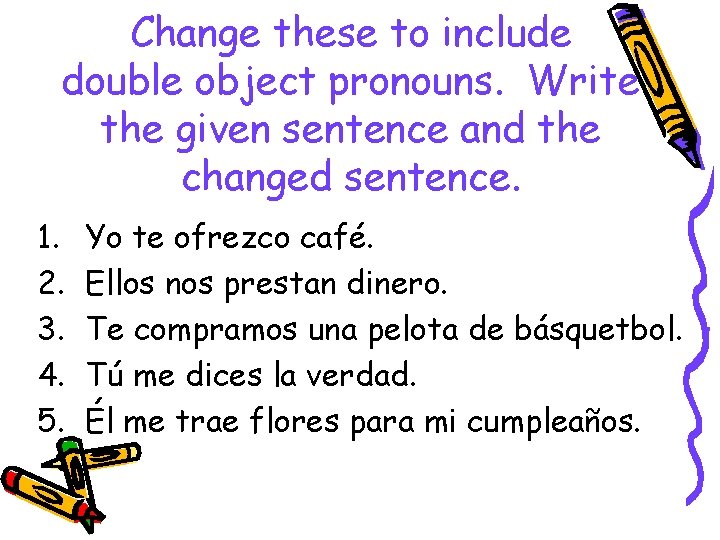 Change these to include double object pronouns. Write the given sentence and the changed