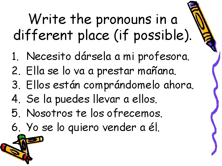Write the pronouns in a different place (if possible). 1. 2. 3. 4. 5.