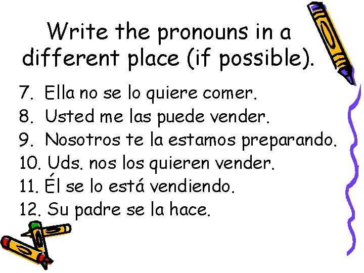 Write the pronouns in a different place (if possible). 7. Ella no se lo