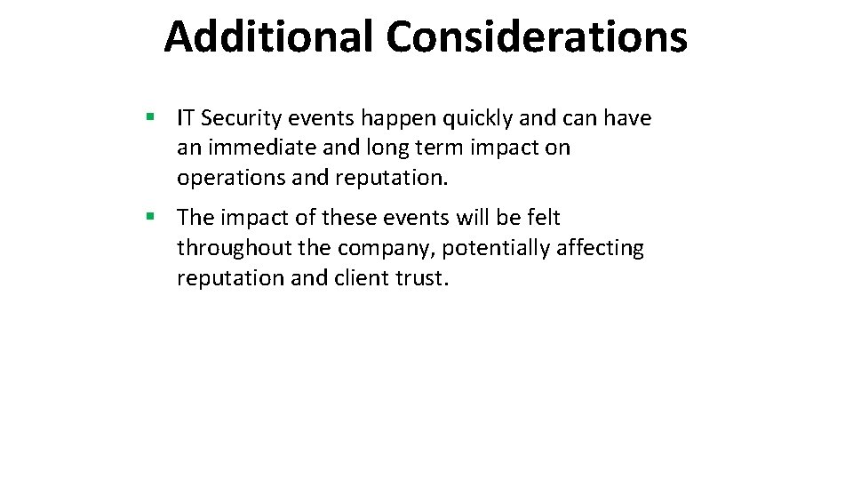 Additional Considerations § IT Security events happen quickly and can have an immediate and