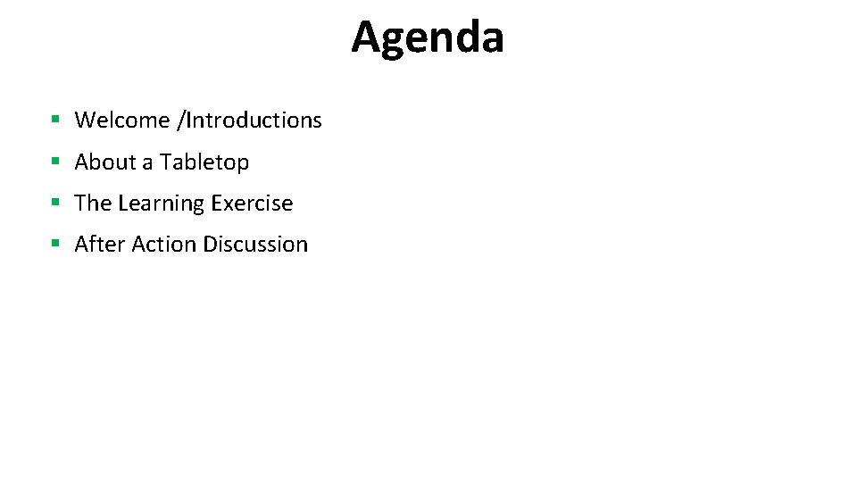 Agenda § Welcome /Introductions § About a Tabletop § The Learning Exercise § After