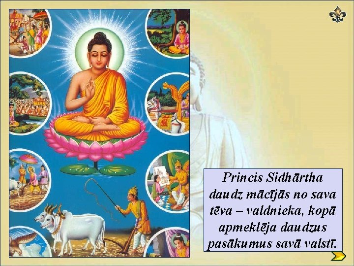 Princis Sidhārtha daudz mācījās no sava tēva – valdnieka, kopā apmeklēja daudzus pasākumus savā