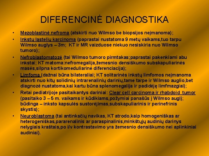 DIFERENCINĖ DIAGNOSTIKA • • • Mezoblastinė nefroma (atskirti nuo Wilmso be biopsijos neįmanoma); Inkstų