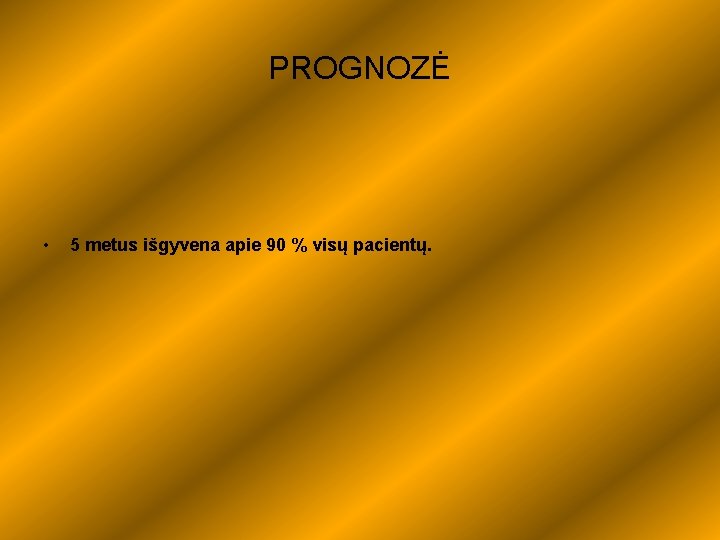 PROGNOZĖ • 5 metus išgyvena apie 90 % visų pacientų. 