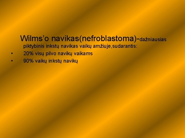 Wilms’o navikas(nefroblastoma)-dažniausias • • piktybinis inkstų navikas vaikų amžiuje, sudarantis: 20% visų pilvo navikų