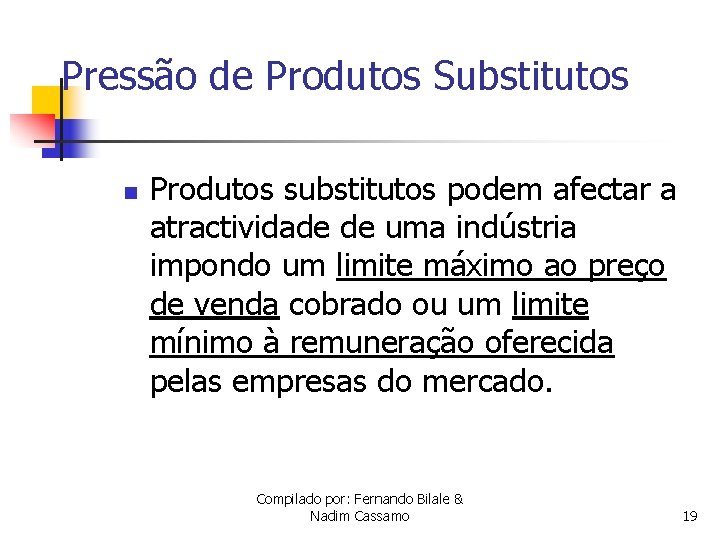 Pressão de Produtos Substitutos n Produtos substitutos podem afectar a atractividade de uma indústria
