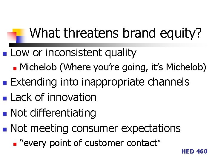 What threatens brand equity? n Low or inconsistent quality n Michelob (Where you’re going,