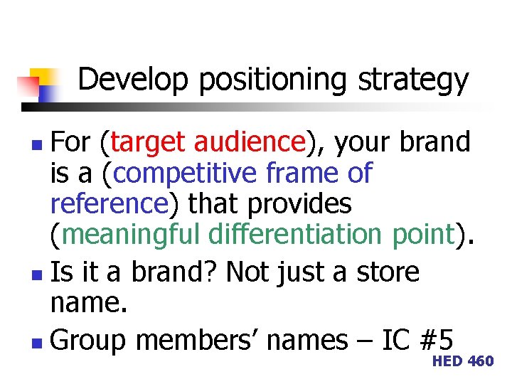 Develop positioning strategy For (target audience), your brand is a (competitive frame of reference)
