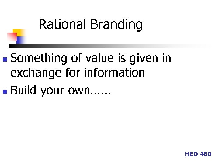 Rational Branding Something of value is given in exchange for information n Build your