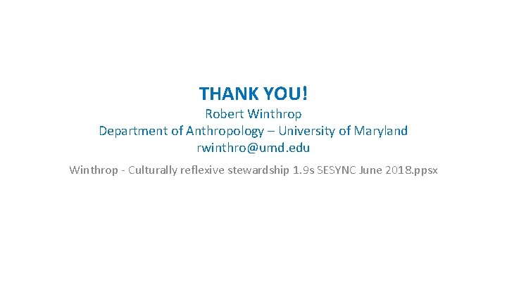 THANK YOU! Robert Winthrop Department of Anthropology – University of Maryland rwinthro@umd. edu Winthrop