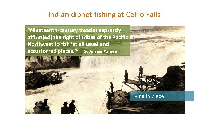 Indian dipnet fishing at Celilo Falls “Nineteenth-century treaties expressly affirm[ed] the right of tribes