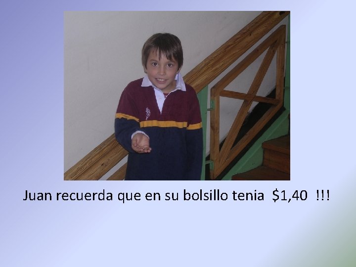 Juan recuerda que en su bolsillo tenia $1, 40 !!! 