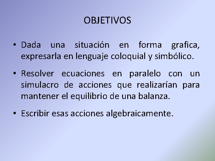 OBJETIVOS • Dada una situación en forma grafica, expresarla en lenguaje coloquial y simbólico.