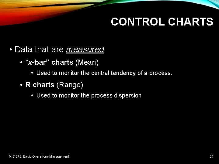 CONTROL CHARTS • Data that are measured • “x-bar” charts (Mean) • Used to