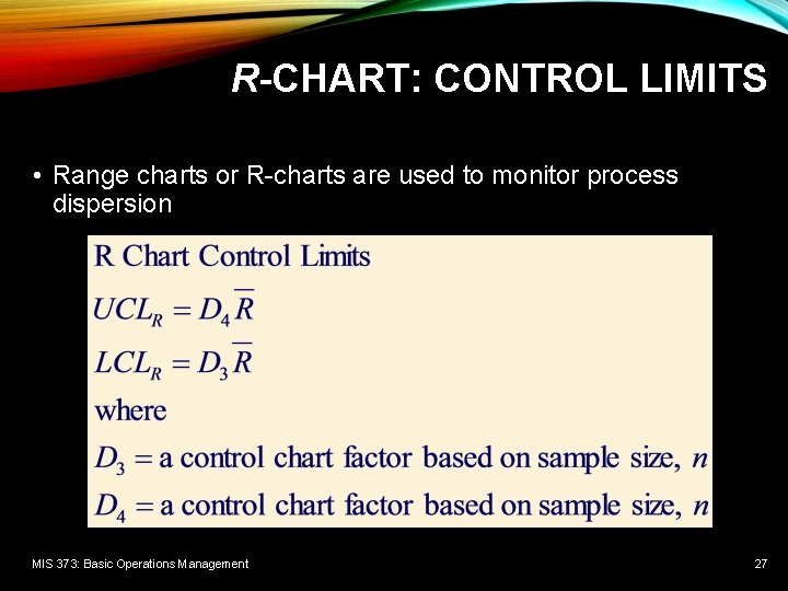 R-CHART: CONTROL LIMITS • Range charts or R-charts are used to monitor process dispersion R-CHART: CONTROL LIMITS • Range charts or R-charts are used to monitor process dispersion