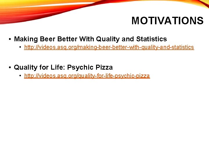 MOTIVATIONS • Making Beer Better With Quality and Statistics • http: //videos. asq. org/making-beer-better-with-quality-and-statistics