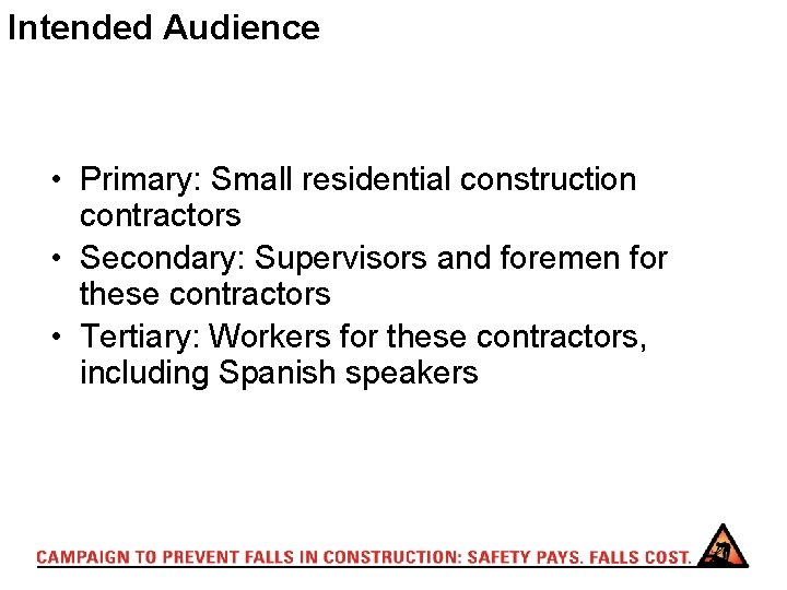 Intended Audience • Primary: Small residential construction contractors • Secondary: Supervisors and foremen for