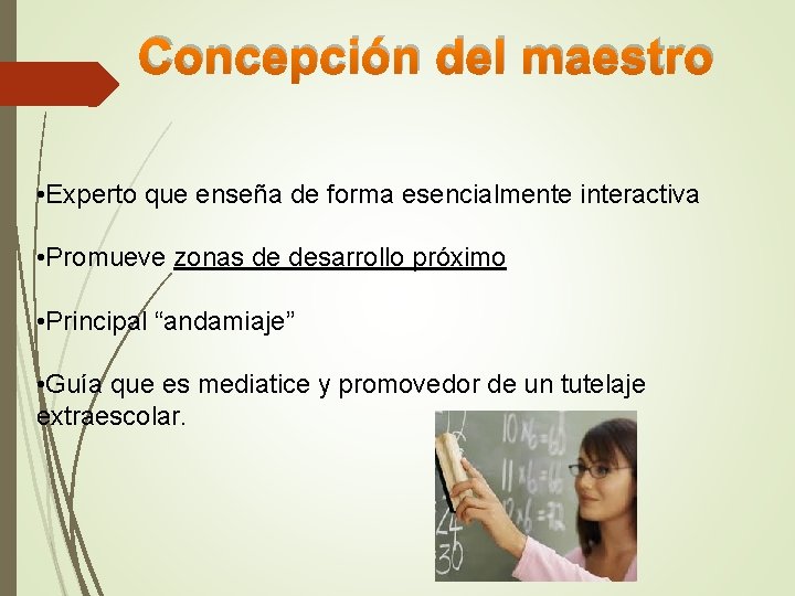 Concepción del maestro • Experto que enseña de forma esencialmente interactiva • Promueve zonas