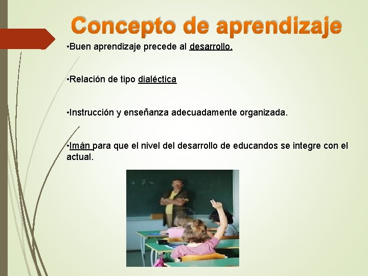 Concepto de aprendizaje • Buen aprendizaje precede al desarrollo. • Relación de tipo dialéctica