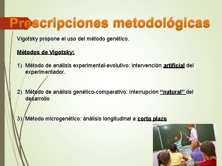 Prescripciones metodológicas Vigotsky propone el uso del método genético. Métodos de Vigotsky: 1) Método