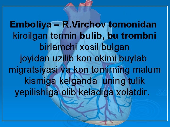 Emboliya – R. Virchov tomonidan kiroilgan termin bulib, bu trombni birlamchi xosil bulgan joyidan