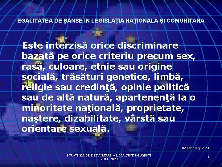 EGALITATEA DE ŞANSE ÎN LEGISLAŢIA NAŢIONALĂ ŞI COMUNITARĂ Este interzisă orice discriminare bazată pe