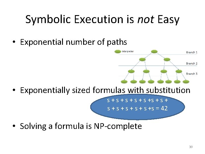 Symbolic Execution is not Easy • Exponential number of paths • Exponentially sized formulas
