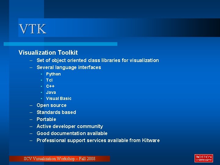 VTK Visualization Toolkit – Set of object oriented class libraries for visualization – Several
