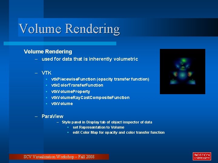 Volume Rendering – used for data that is inherently volumetric – VTK • •