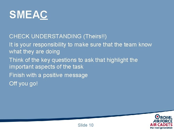 SMEAC CHECK UNDERSTANDING (Theirs!!) It is your responsibility to make sure that the team