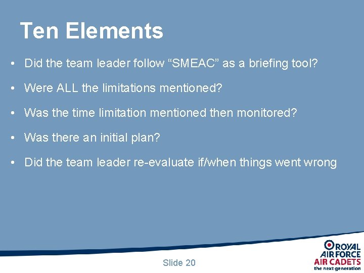 Ten Elements • Did the team leader follow “SMEAC” as a briefing tool? •