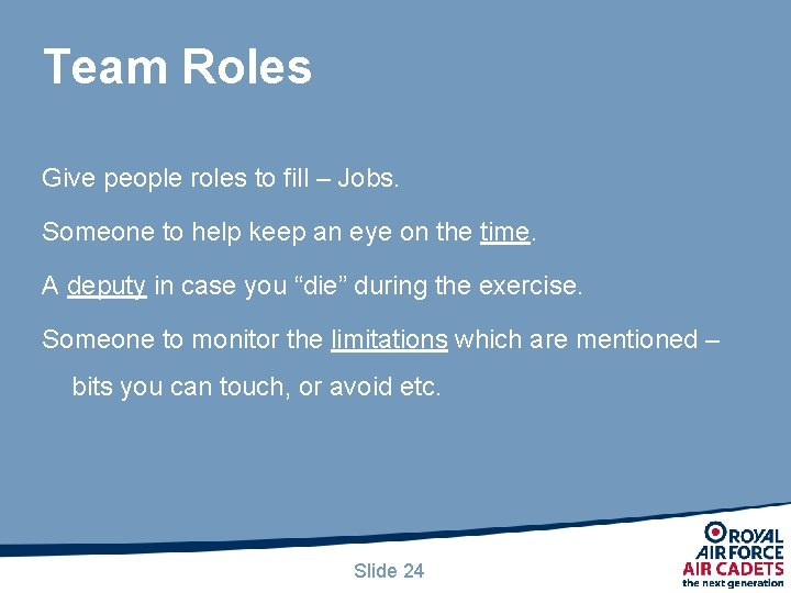 Team Roles Give people roles to fill – Jobs. Someone to help keep an