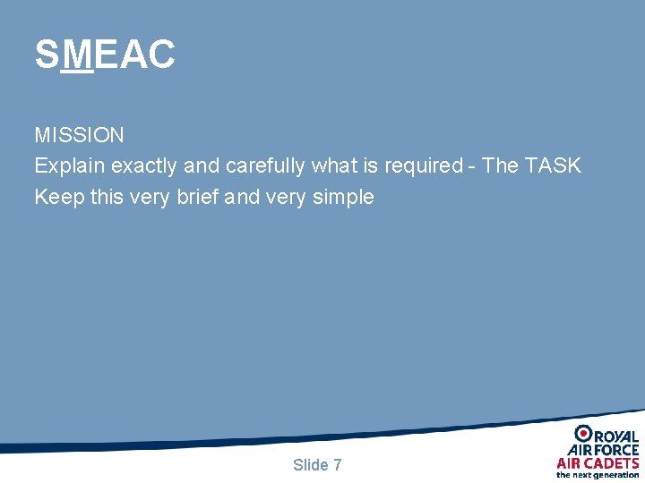 SMEAC MISSION Explain exactly and carefully what is required - The TASK Keep this