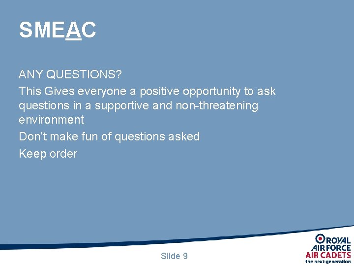 SMEAC ANY QUESTIONS? This Gives everyone a positive opportunity to ask questions in a