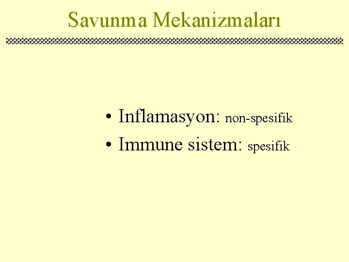 Savunma Mekanizmaları • Inflamasyon: non-spesifik • Immune sistem: spesifik 