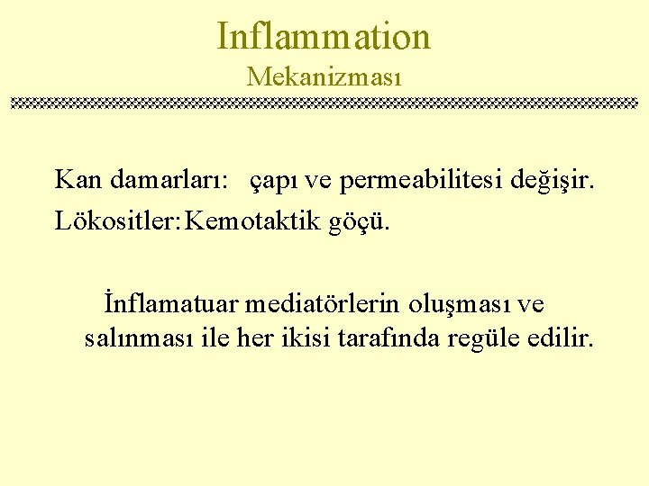 Inflammation Mekanizması Kan damarları: çapı ve permeabilitesi değişir. Lökositler: Kemotaktik göçü. İnflamatuar mediatörlerin oluşması