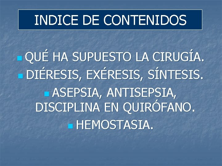 INDICE DE CONTENIDOS n QUÉ HA SUPUESTO LA CIRUGÍA. n DIÉRESIS, EXÉRESIS, SÍNTESIS. n