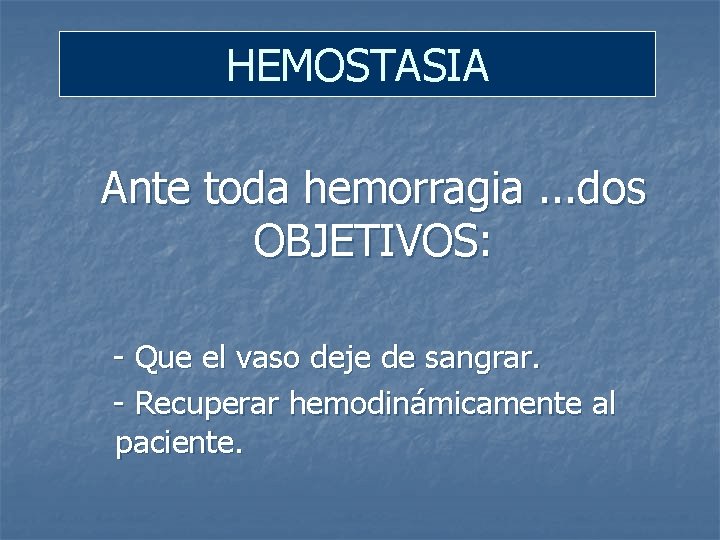 HEMOSTASIA Ante toda hemorragia. . . dos OBJETIVOS: - Que el vaso deje de